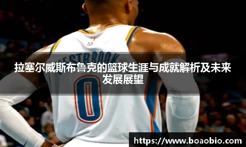 zoty中欧拉塞尔威斯布鲁克的篮球生涯与成就解析及未来发展展望