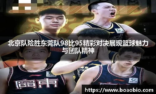 zoty中欧北京队险胜东莞队98比95精彩对决展现篮球魅力与团队精神